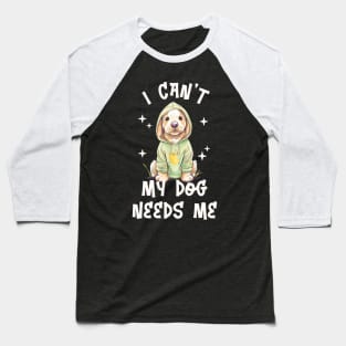 I can't My Dog Needs Me - Funny Puppy Baseball T-Shirt